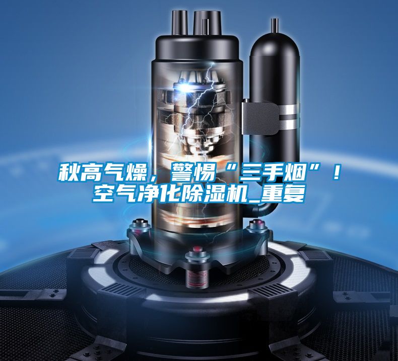 秋高氣燥，警惕“三手煙”！空氣凈化除濕機_重復