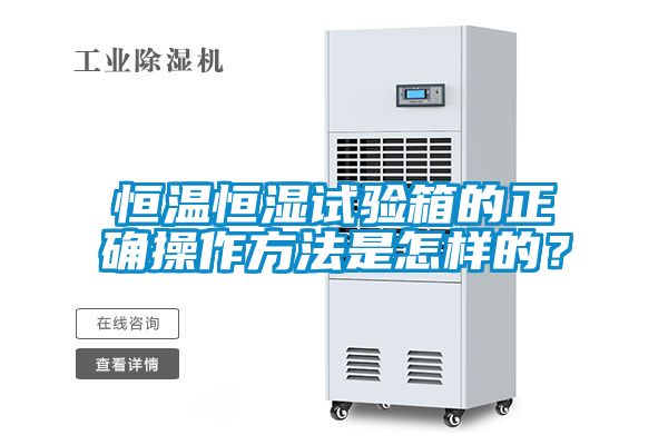 恒溫恒濕試驗箱的正確操作方法是怎樣的？