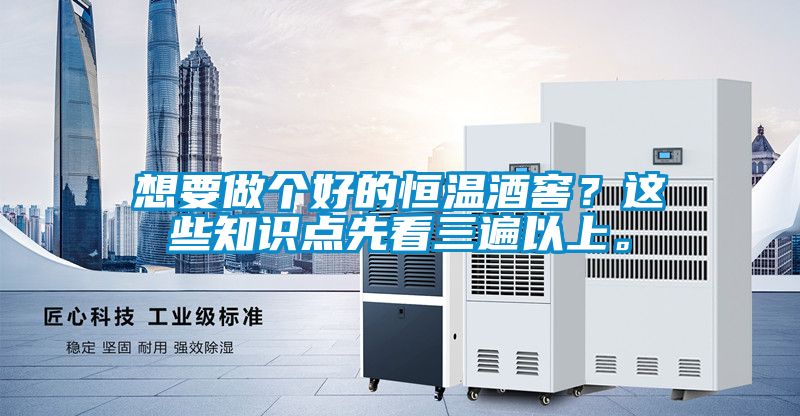 想要做個好的恒溫酒窖？這些知識點先看三遍以上。