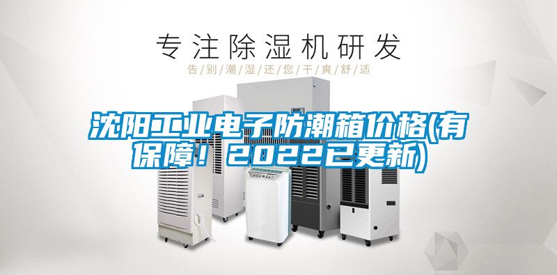 沈陽工業(yè)電子防潮箱價(jià)格(有保障！2022已更新)