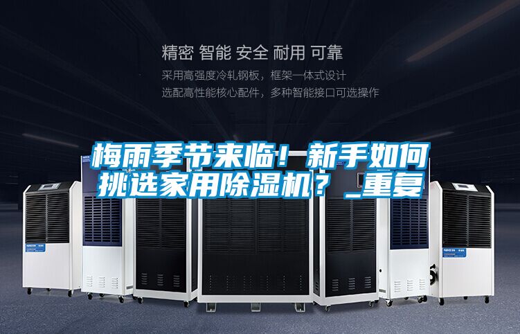 梅雨季節(jié)來(lái)臨！新手如何挑選家用除濕機(jī)？_重復(fù)