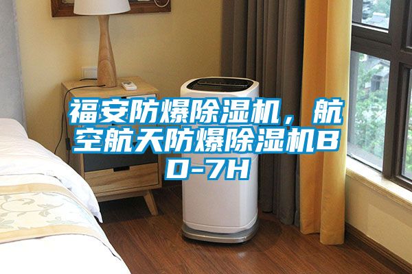 福安防爆除濕機(jī)，航空航天防爆除濕機(jī)BD-7H