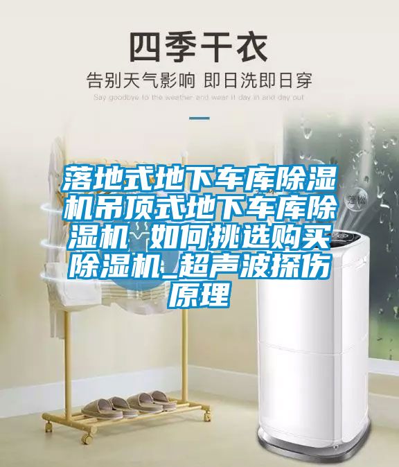 落地式地下車庫除濕機(jī)吊頂式地下車庫除濕機(jī) 如何挑選購買除濕機(jī)_超聲波探傷原理