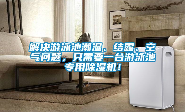 解決游泳池潮濕、結(jié)露、空氣問題，只需要一臺(tái)游泳池專用除濕機(jī)！