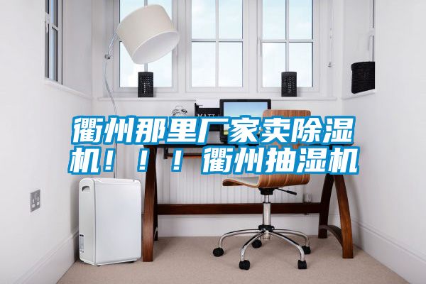 衢州那里廠家賣除濕機(jī)?。?！衢州抽濕機(jī)