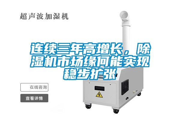 連續(xù)三年高增長，除濕機市場緣何能實現(xiàn)穩(wěn)步擴張