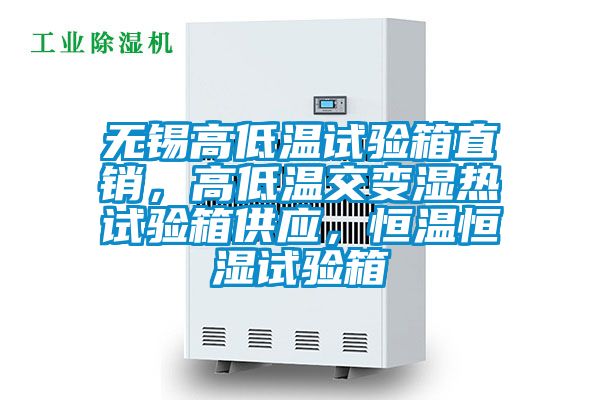 無錫高低溫試驗(yàn)箱直銷，高低溫交變濕熱試驗(yàn)箱供應(yīng)，恒溫恒濕試驗(yàn)箱