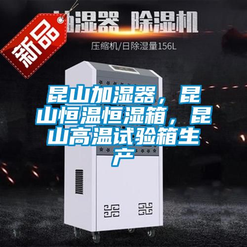 昆山加濕器，昆山恒溫恒濕箱，昆山高溫試驗(yàn)箱生產(chǎn)