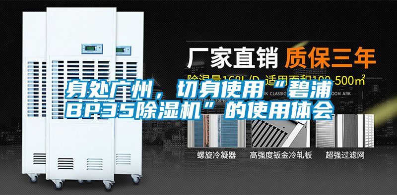 身處廣州，切身使用“碧浦BP35除濕機(jī)”的使用體會(huì)