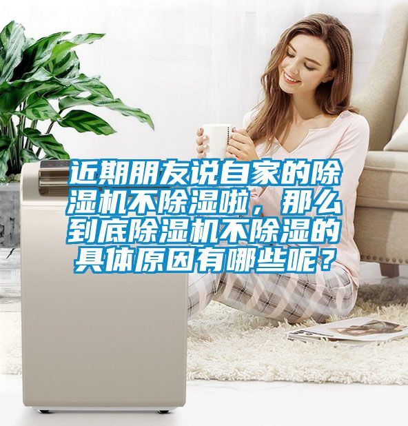 近期朋友說自家的除濕機不除濕啦，那么到底除濕機不除濕的具體原因有哪些呢？