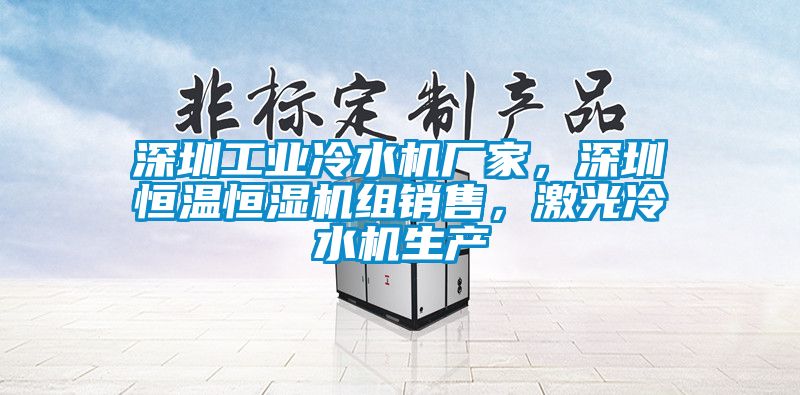 深圳工業(yè)冷水機廠家，深圳恒溫恒濕機組銷售，激光冷水機生產(chǎn)