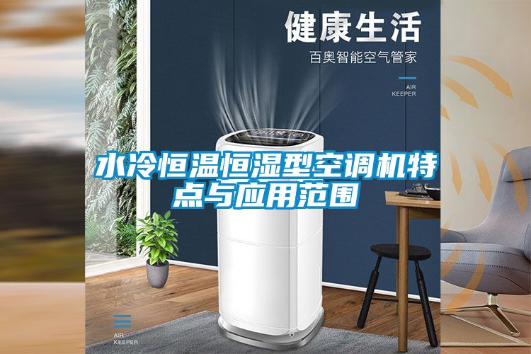 水冷恒溫恒濕型空調(diào)機(jī)特點(diǎn)與應(yīng)用范圍