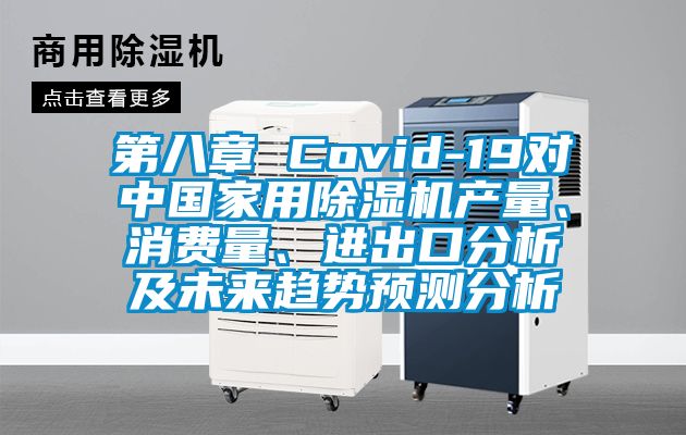 第八章 Covid-19對(duì)中國(guó)家用除濕機(jī)產(chǎn)量、消費(fèi)量、進(jìn)出口分析及未來(lái)趨勢(shì)預(yù)測(cè)分析