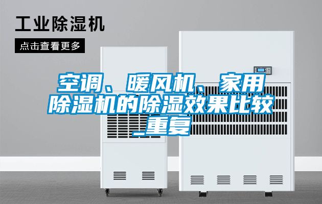空調(diào)、暖風(fēng)機(jī)、家用除濕機(jī)的除濕效果比較_重復(fù)