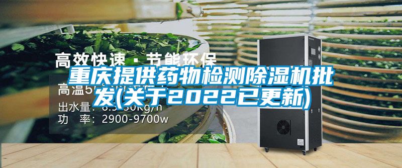 重慶提供藥物檢測(cè)除濕機(jī)批發(fā)(關(guān)于2022已更新)