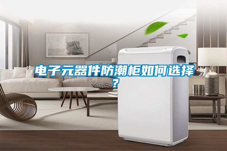 電子元器件防潮柜如何選擇？