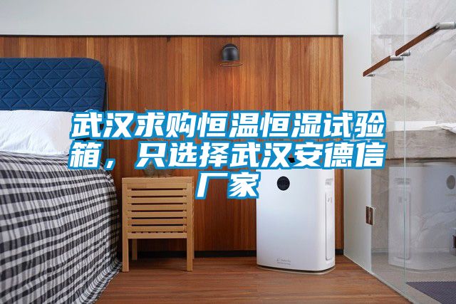 武漢求購恒溫恒濕試驗箱，只選擇武漢安德信廠家