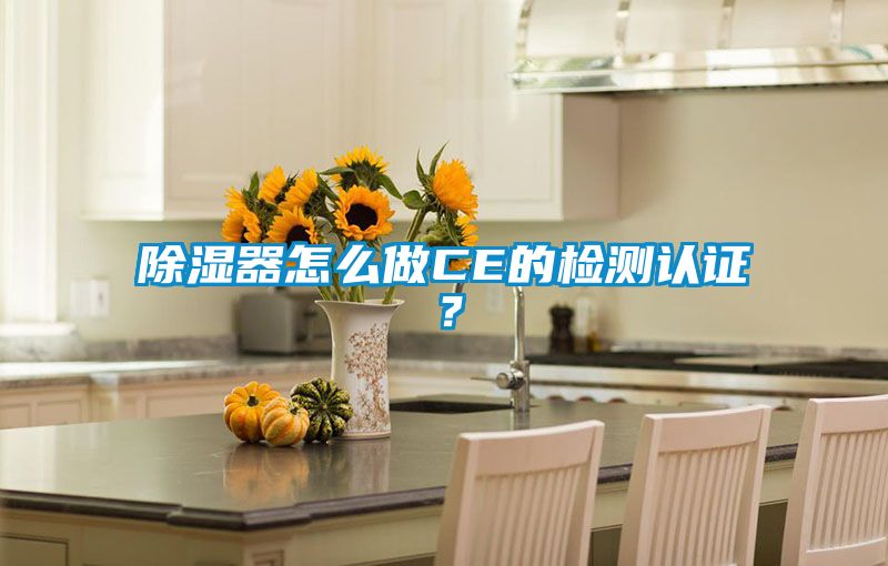 除濕器怎么做CE的檢測認證？