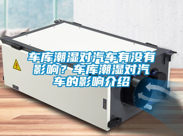 車庫潮濕對(duì)汽車有沒有影響？車庫潮濕對(duì)汽車的影響介紹