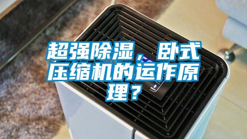 超強除濕，臥式壓縮機的運作原理？