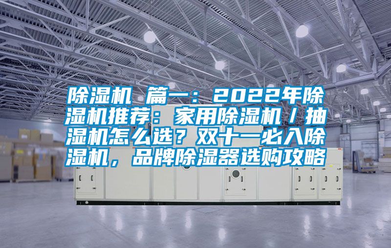 除濕機(jī) 篇一：2022年除濕機(jī)推薦：家用除濕機(jī)／抽濕機(jī)怎么選？雙十一必入除濕機(jī)，品牌除濕器選購攻略