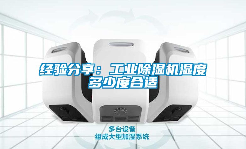 經(jīng)驗分享：工業(yè)除濕機濕度多少度合適