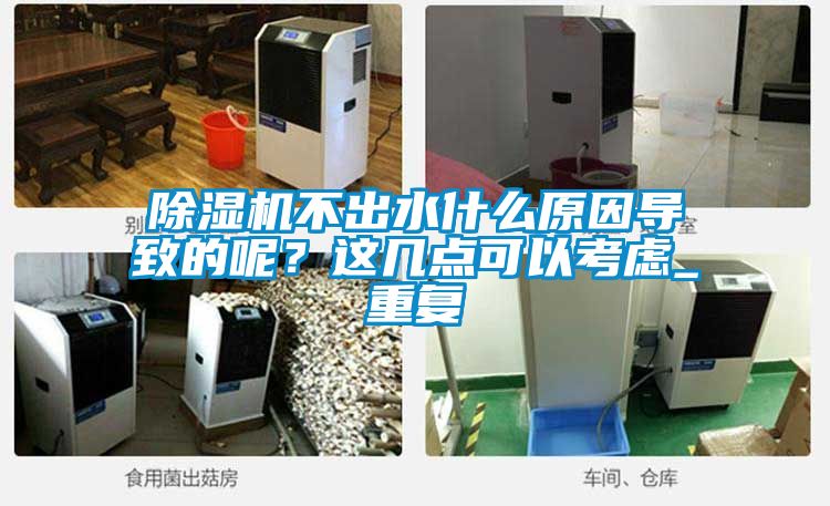 除濕機(jī)不出水什么原因?qū)е碌哪兀窟@幾點可以考慮_重復(fù)