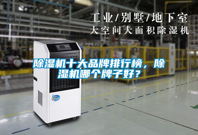 除濕機(jī)十大品牌排行榜，除濕機(jī)哪個(gè)牌子好？