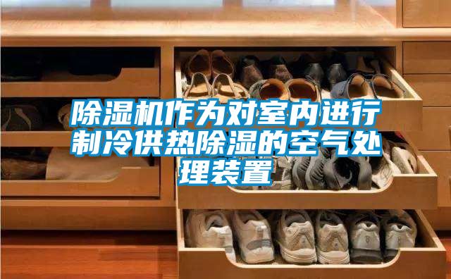 除濕機作為對室內進行制冷供熱除濕的空氣處理裝置