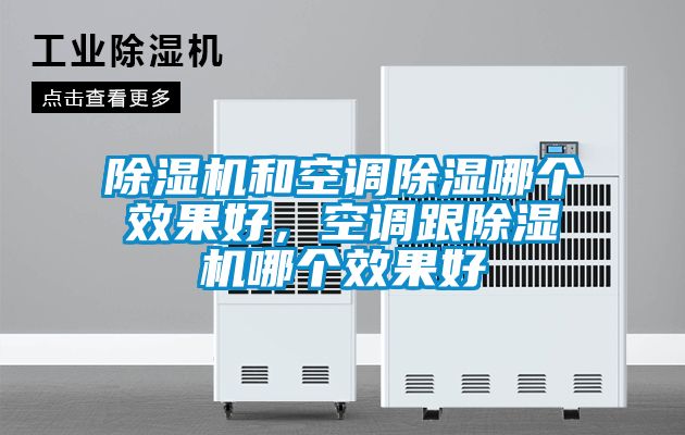 除濕機(jī)和空調(diào)除濕哪個(gè)效果好，空調(diào)跟除濕機(jī)哪個(gè)效果好