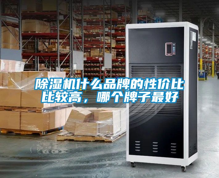 除濕機(jī)什么品牌的性?xún)r(jià)比比較高，哪個(gè)牌子最好