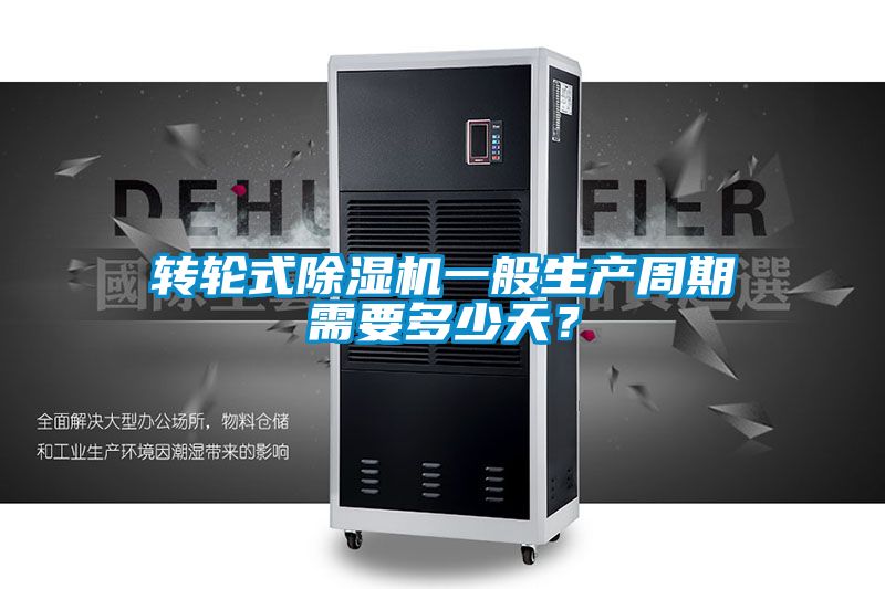 轉(zhuǎn)輪式除濕機一般生產(chǎn)周期需要多少天？