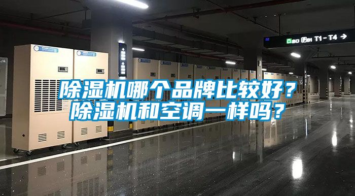 除濕機哪個品牌比較好？除濕機和空調一樣嗎？