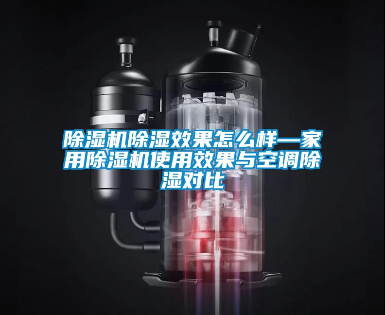 除濕機除濕效果怎么樣—家用除濕機使用效果與空調除濕對比