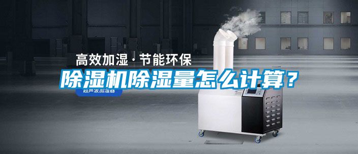 除濕機(jī)除濕量怎么計(jì)算？