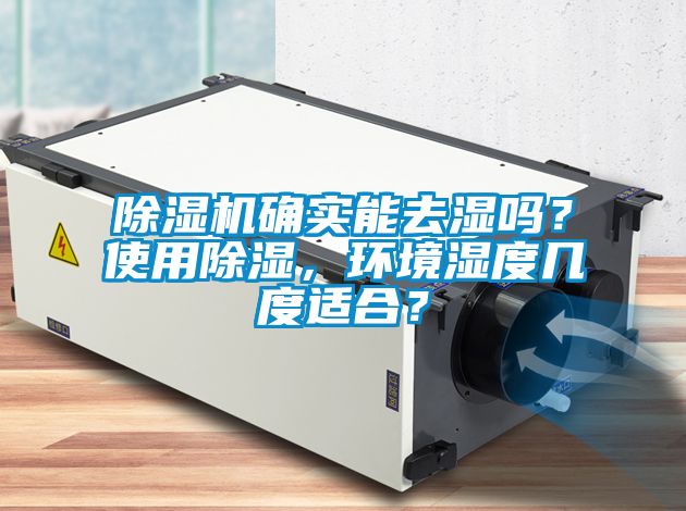 除濕機(jī)確實能去濕嗎？使用除濕，環(huán)境濕度幾度適合？