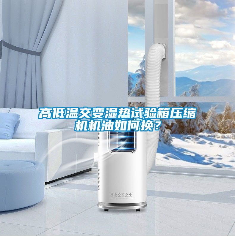 高低溫交變濕熱試驗(yàn)箱壓縮機(jī)機(jī)油如何換？